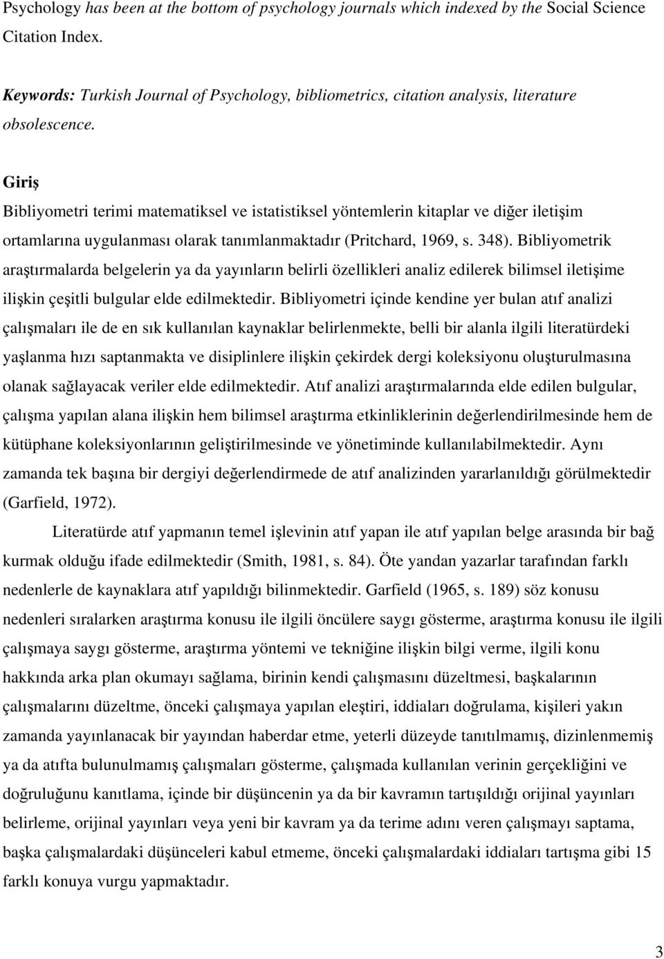 Giriş Bibliyometri terimi matematiksel ve istatistiksel yöntemlerin kitaplar ve diğer iletişim ortamlarına uygulanması olarak tanımlanmaktadır (Pritchard, 1969, s. 348).