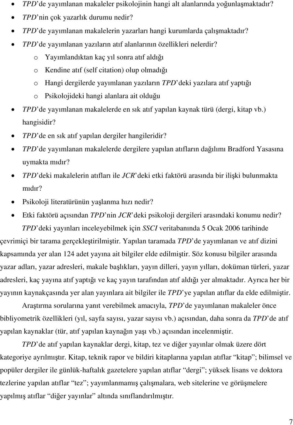 o Yayımlandıktan kaç yıl sonra atıf aldığı o Kendine atıf (self citation) olup olmadığı o Hangi dergilerde yayımlanan yazıların TPD deki yazılara atıf yaptığı o Psikolojideki hangi alanlara ait