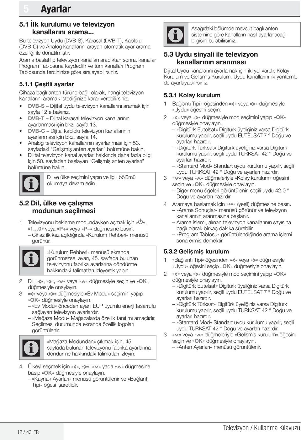 1 Çeşitli ayarlar Cihaza bağlı anten türüne bağlı olarak, hangi televizyon kanallarını aramak istediğinize karar verebilirsiniz.