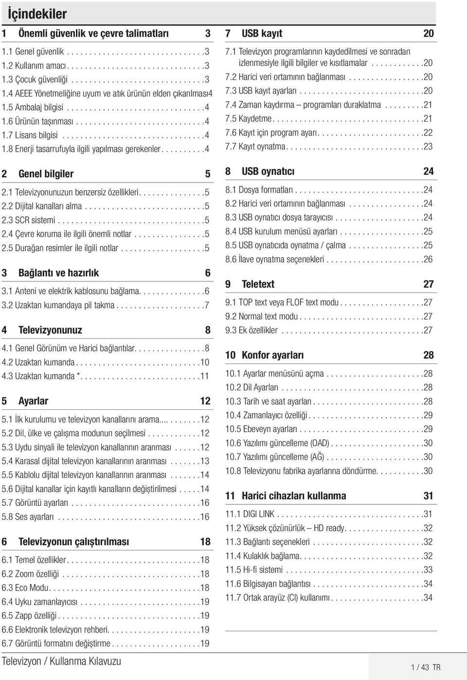 ........ 4 2 Genel bilgiler 5 2.1 Televizyonunuzun benzersiz özellikleri.............. 5 2.2 Dijital kanalları alma........................... 5 2.3 SCR sistemi................................. 5 2.4 Çevre koruma ile ilgili önemli notlar.