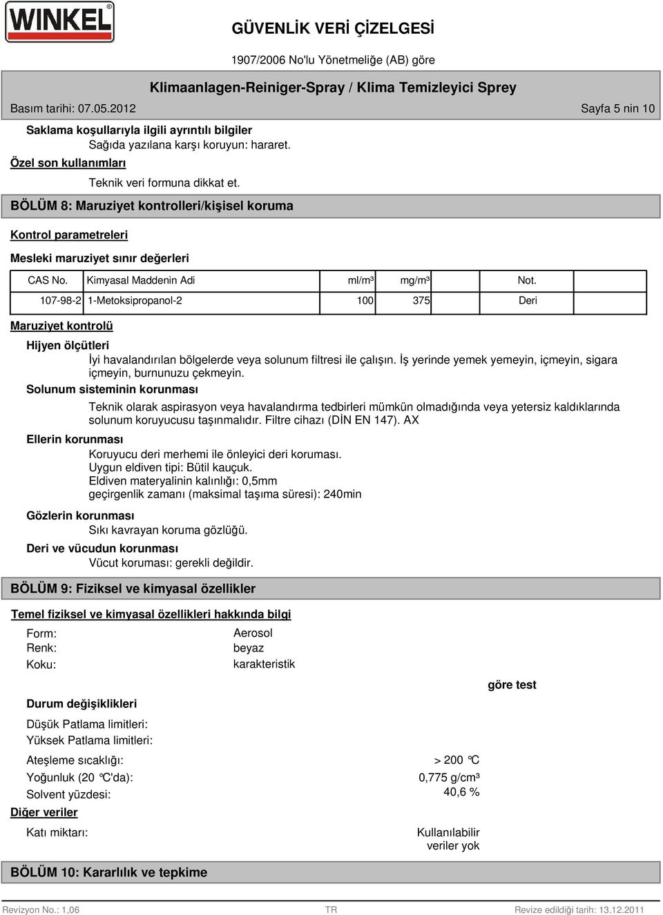 107-98-2 1-Metoksipropanol-2 100 375 Deri Maruziyet kontrolü Hijyen ölçütleri İyi havalandırılan bölgelerde veya solunum filtresi ile çalışın.