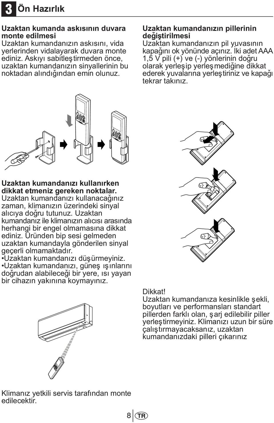 Uzaktan kumandanýzýn pillerinin deðiþtirilmesi Uzaktan kumandanýzýn pil yuvasýnýn kapaðýný ok yönünde açýnýz.