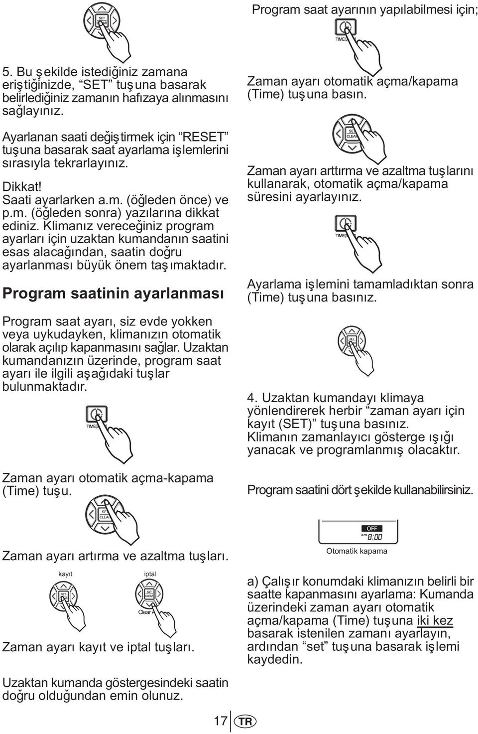 Klimanýz vereceðiniz program ayarlarý için uzaktan kumandanýn saatini esas alacaðýndan, saatin doðru ayarlanmasý büyük önem taþýmaktadýr.