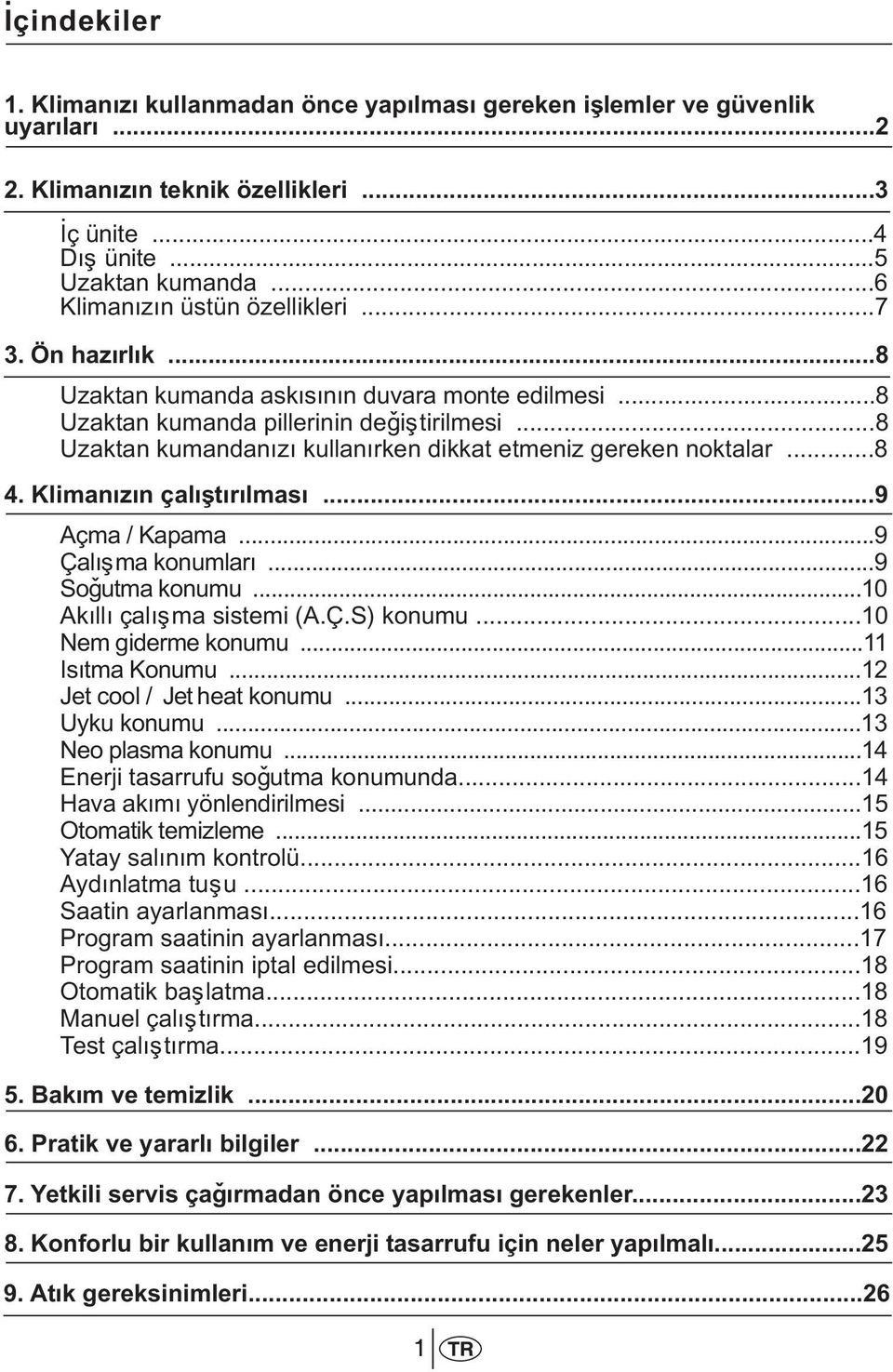 ..8 Uzaktan kumandanýzý kullanýrken dikkat etmeniz gereken noktalar...8 4. Klimanýzýn çalýþtýrýlmasý...9 Açma / Kapama...9 Çalýþma konumlarý...9 Soðutma konumu...10 Akýllý çalýþma sistemi (A.Ç.S) konumu.