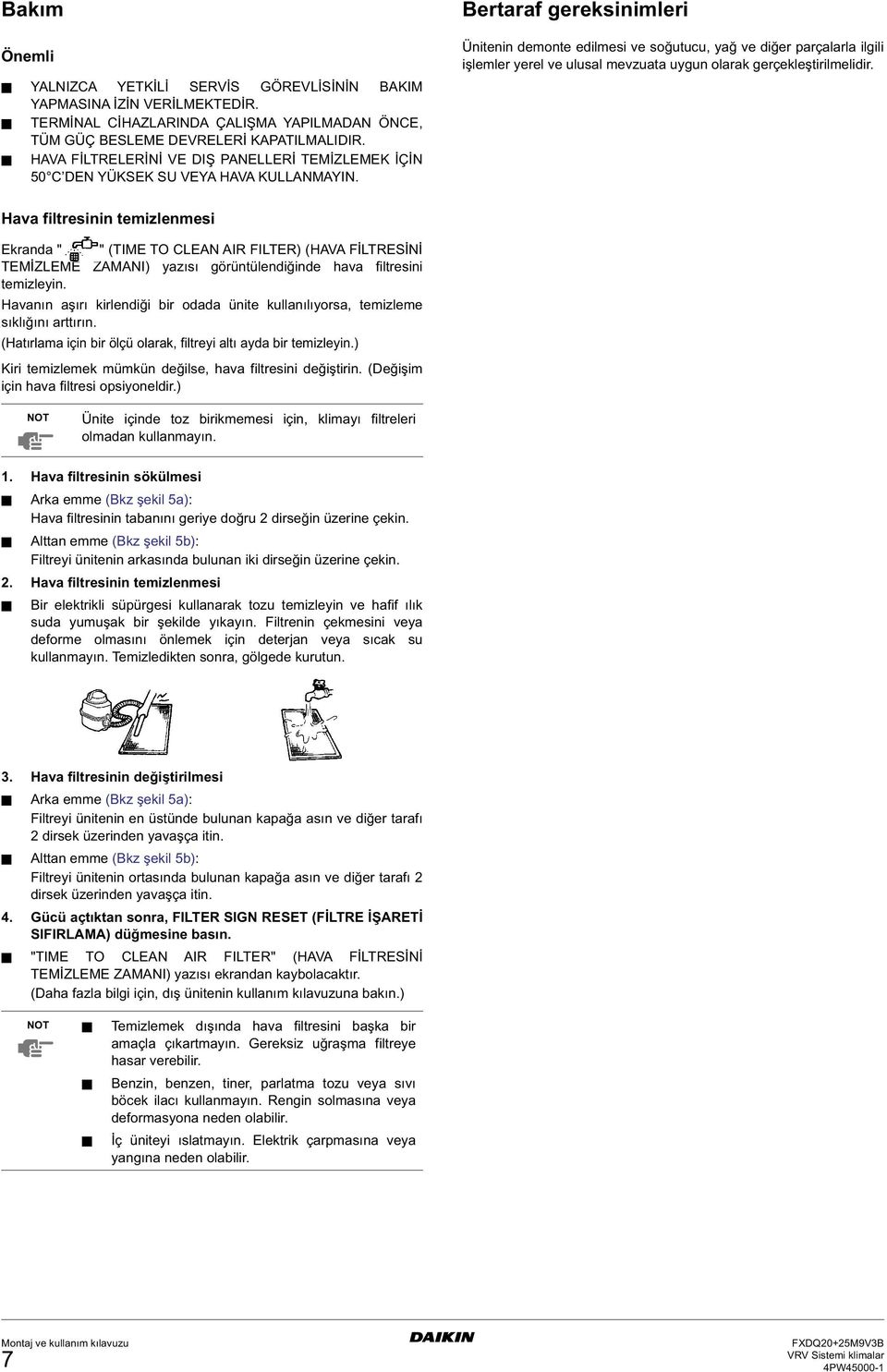 Bertaraf gereksinimleri Ünitenin demonte edilmesi ve soğutucu, yağ ve diğer parçalarla ilgili işlemler yerel ve ulusal mevzuata uygun olarak gerçekleştirilmelidir.