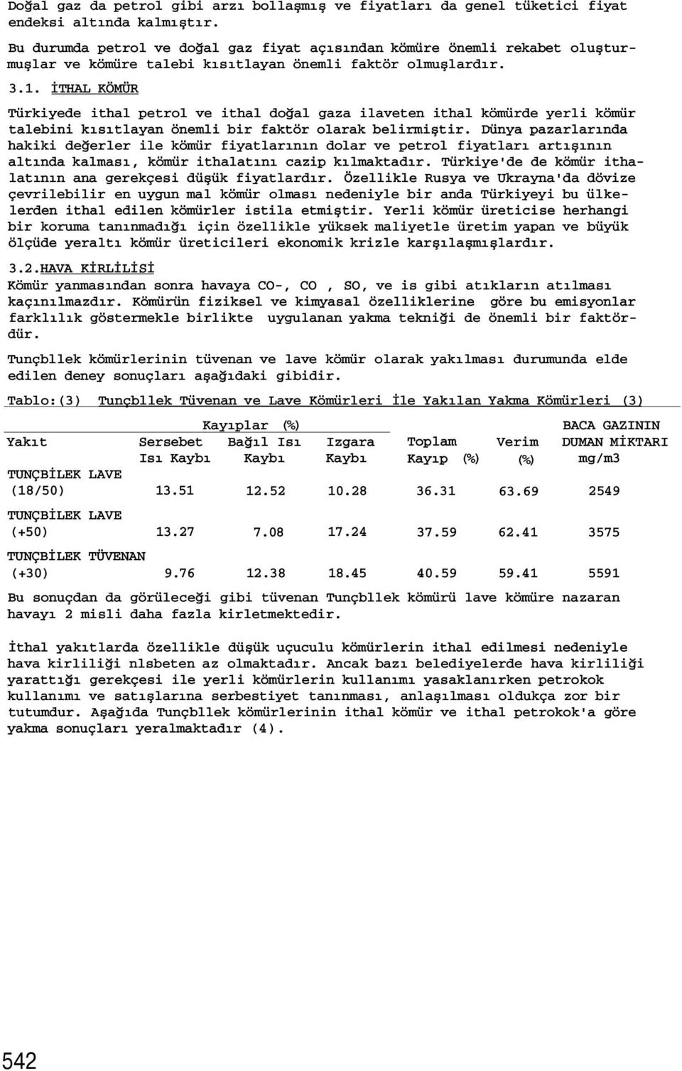 İTHAL KÖMÜR Türkiyede ithal petrol ve ithal doğal gaza ilaveten ithal kömürde yerli kömür talebini kısıtlayan önemli bir faktör olarak belirmiştir.