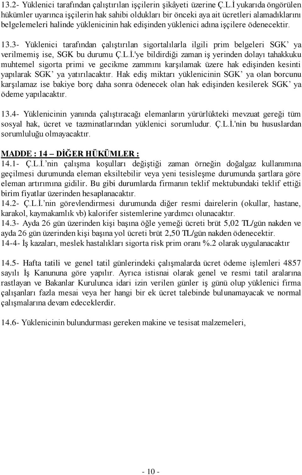 13.3- Yüklenici tarafından çalıştırılan sigortalılarla ilgili prim belgeleri SGK ya verilmemiş ise, SGK bu durumu Ç.L.İ.