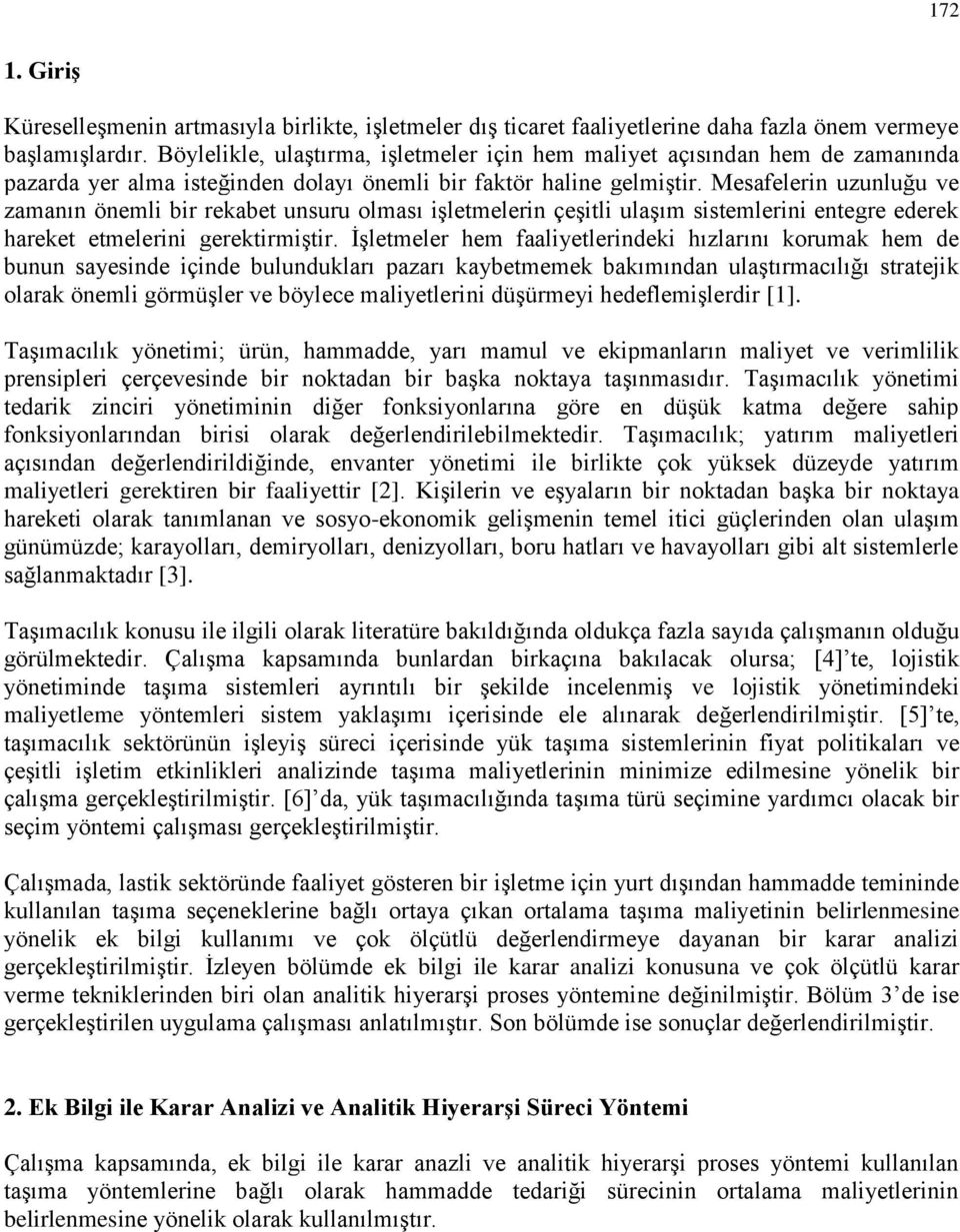 Mesafelerin uzunluğu ve zamanın önemli bir rekabet unsuru olması işletmelerin çeşitli ulaşım sistemlerini entegre ederek hareket etmelerini gerektirmiştir.