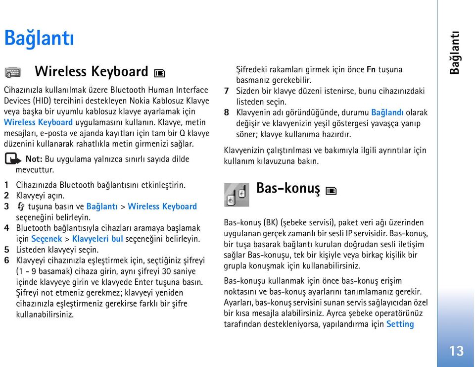 Not: Bu uygulama yalnýzca sýnýrlý sayýda dilde mevcuttur. 1 Cihazýnýzda Bluetooth baðlantýsýný etkinleþtirin. 2 Klavyeyi açýn. 3 tuþuna basýn ve Baðlantý > Wireless Keyboard seçeneðini belirleyin.