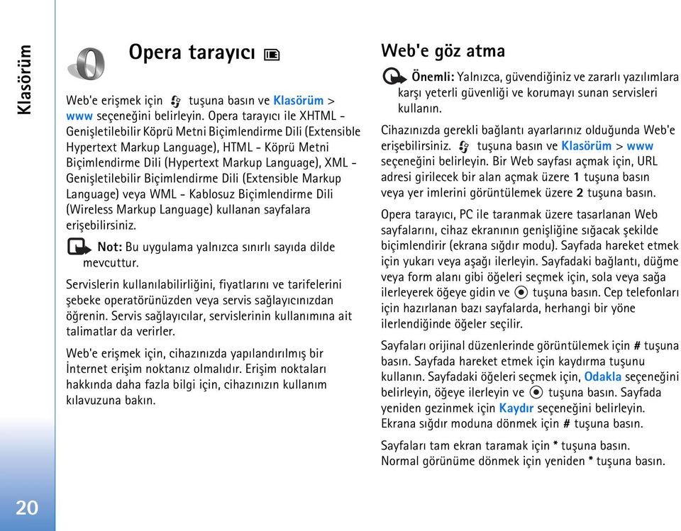 Geniþletilebilir Biçimlendirme Dili (Extensible Markup Language) veya WML - Kablosuz Biçimlendirme Dili (Wireless Markup Language) kullanan sayfalara eriþebilirsiniz.