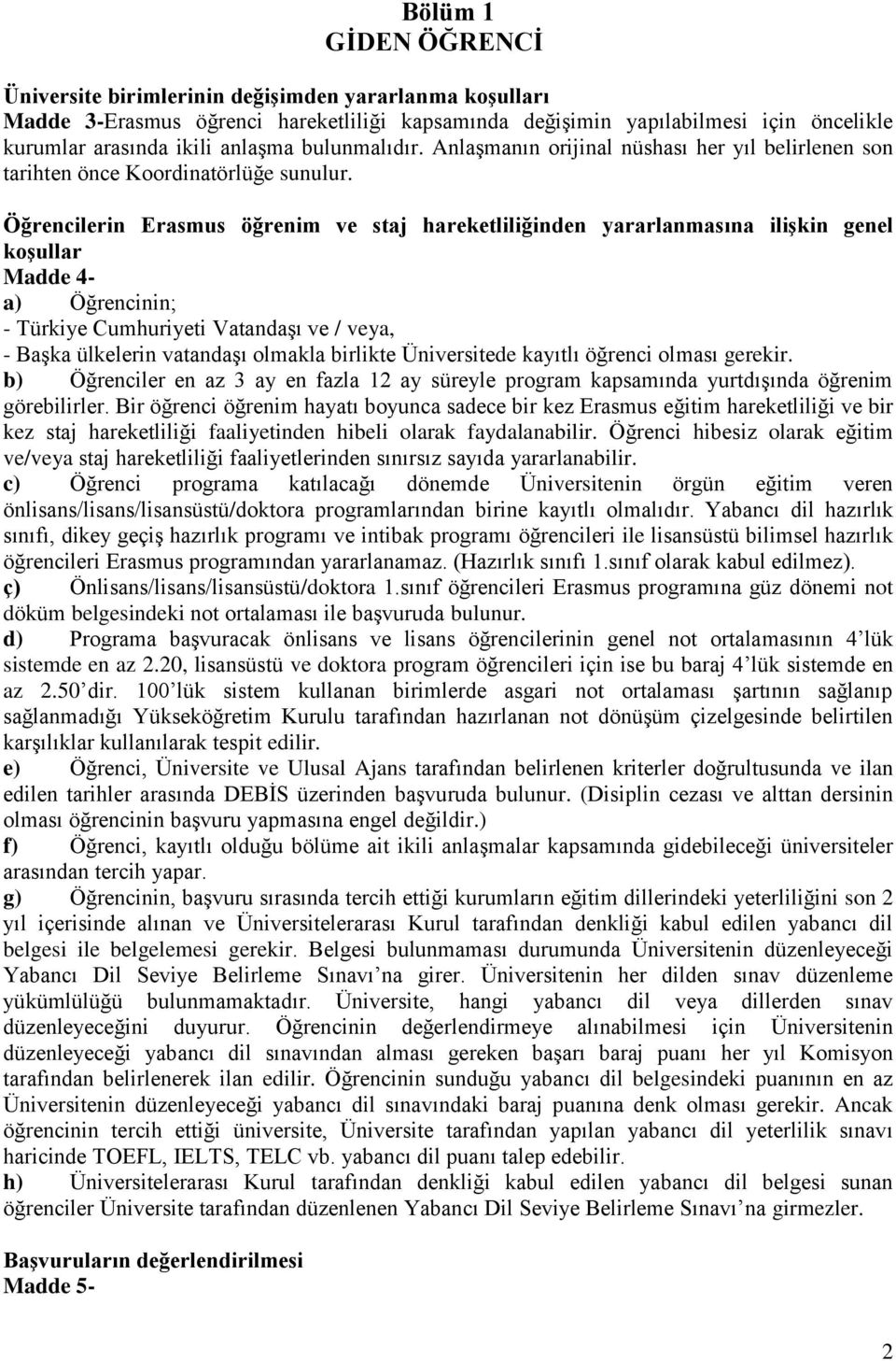 Öğrencilerin Erasmus öğrenim ve staj hareketliliğinden yararlanmasına ilişkin genel koşullar Madde 4- a) Öğrencinin; - Türkiye Cumhuriyeti Vatandaşı ve / veya, - Başka ülkelerin vatandaşı olmakla