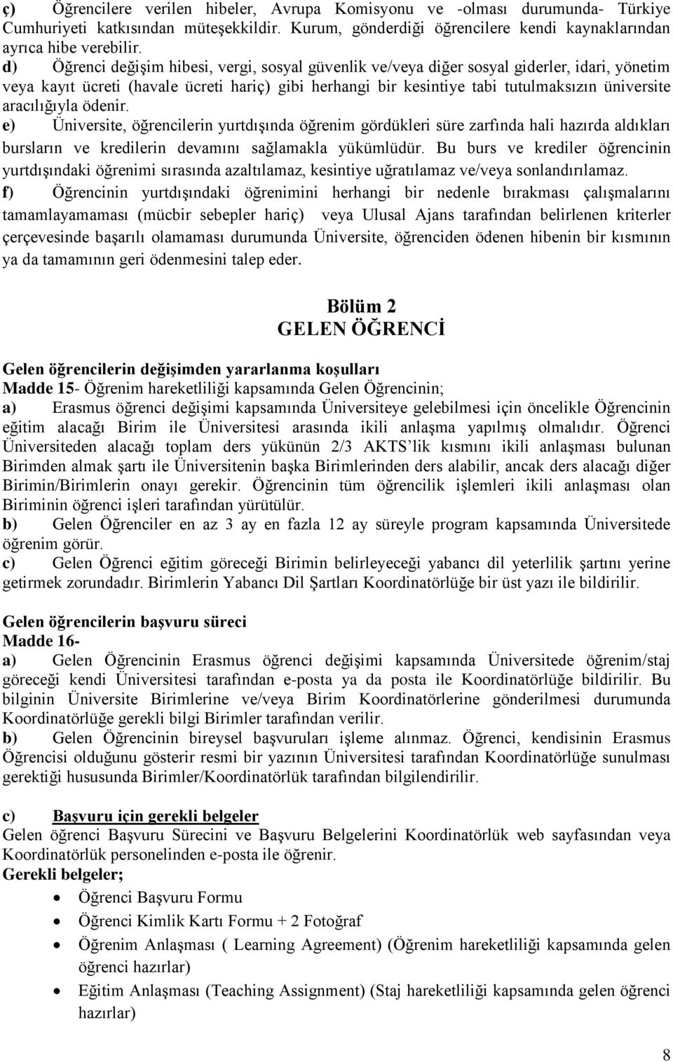 aracılığıyla ödenir. e) Üniversite, öğrencilerin yurtdışında öğrenim gördükleri süre zarfında hali hazırda aldıkları bursların ve kredilerin devamını sağlamakla yükümlüdür.