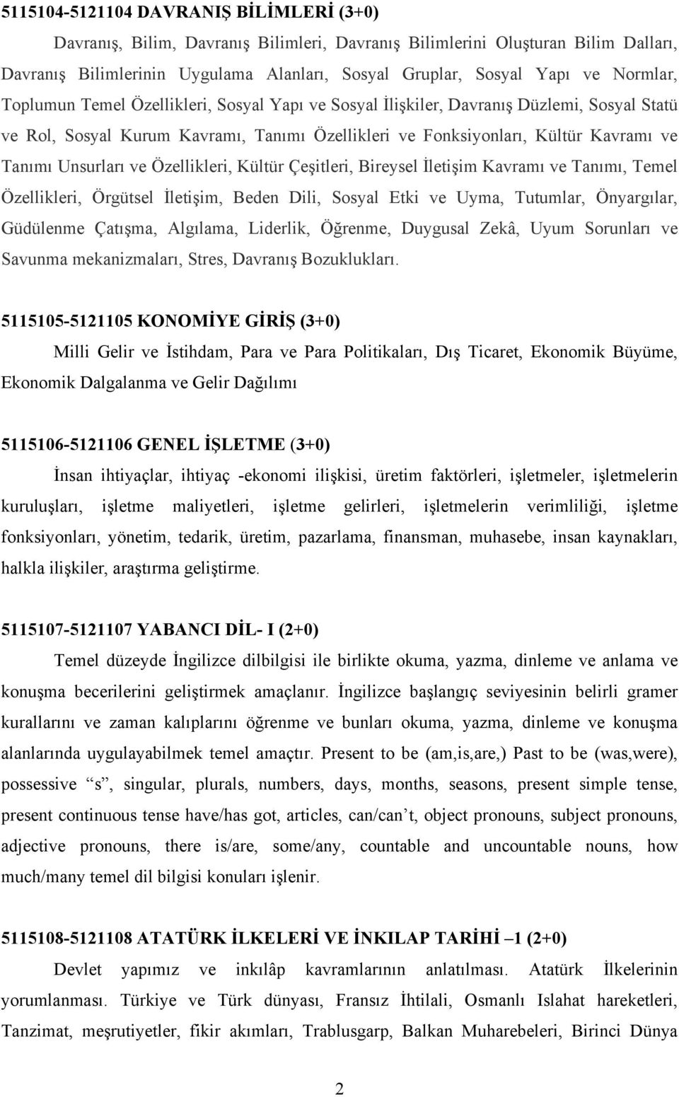 Unsurları ve Özellikleri, Kültür Çeşitleri, Bireysel İletişim Kavramı ve Tanımı, Temel Özellikleri, Örgütsel İletişim, Beden Dili, Sosyal Etki ve Uyma, Tutumlar, Önyargılar, Güdülenme Çatışma,