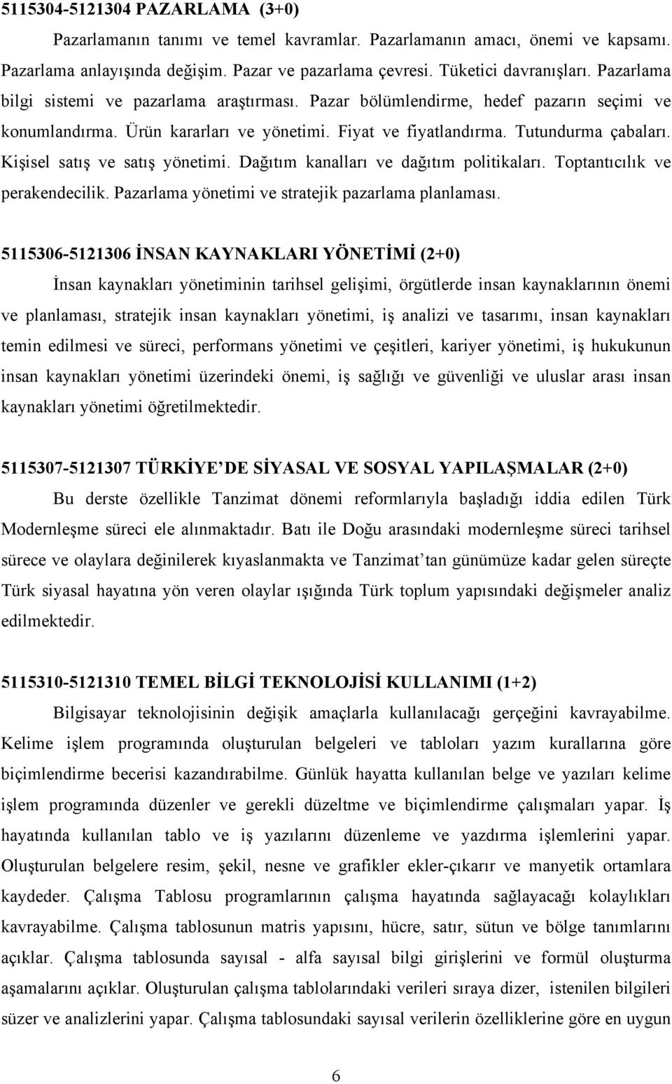 Kişisel satış ve satış yönetimi. Dağıtım kanalları ve dağıtım politikaları. Toptantıcılık ve perakendecilik. Pazarlama yönetimi ve stratejik pazarlama planlaması.