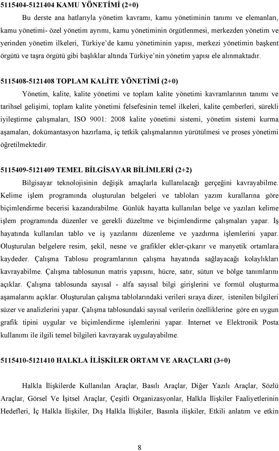 5115408-5121408 TOPLAM KALİTE YÖNETİMİ (2+0) Yönetim, kalite, kalite yönetimi ve toplam kalite yönetimi kavramlarının tanımı ve tarihsel gelişimi, toplam kalite yönetimi felsefesinin temel ilkeleri,