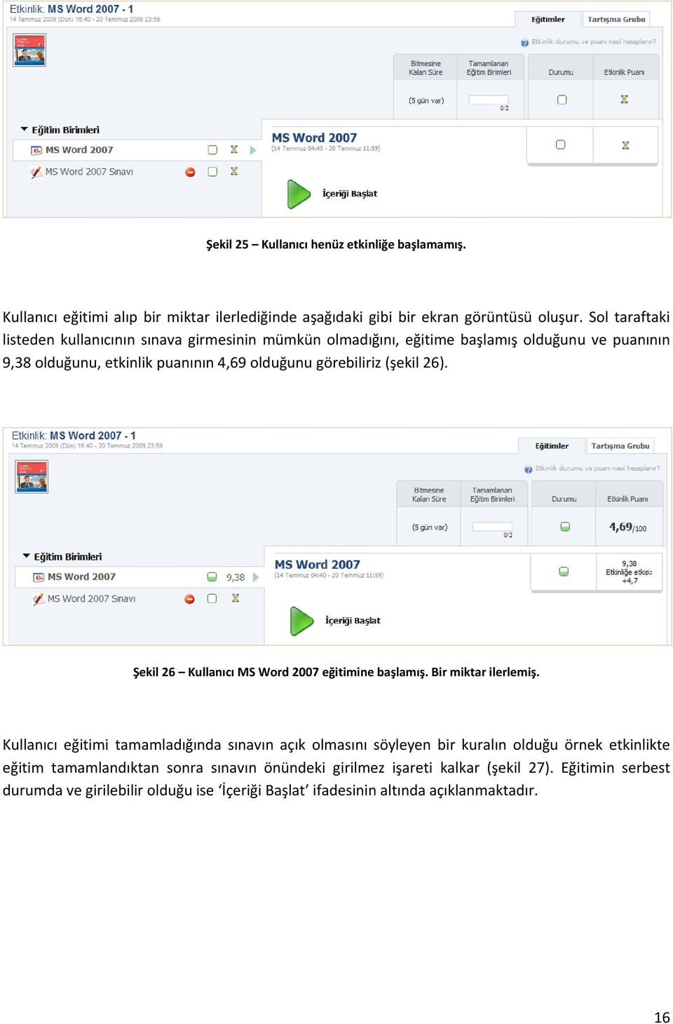 (şekil 26). Şekil 26 Kullanıcı MS Word 2007 eğitimine başlamış. Bir miktar ilerlemiş.