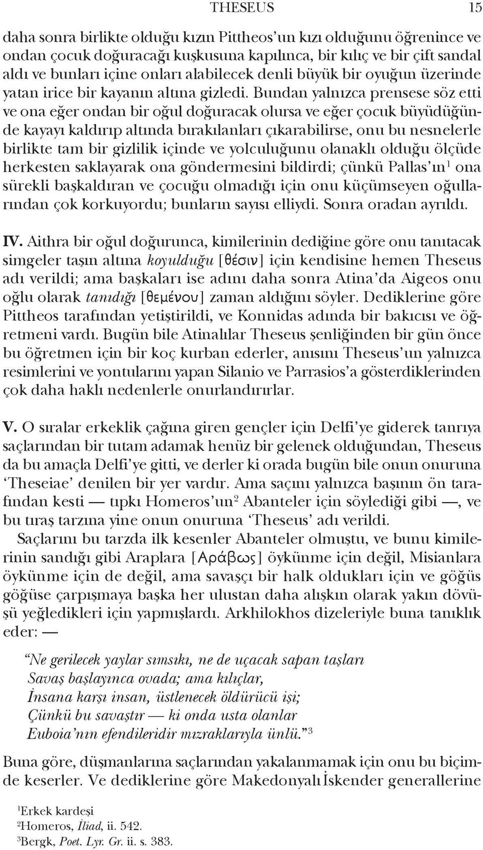 Bundan yalnızca prensese söz etti ve ona eğer ondan bir oğul doğuracak olursa ve eğer çocuk büyüdüğünde kayayı kaldırıp altında bırakılanları çı karabi lirse, onu bu nes nelerle birlikte tam bir