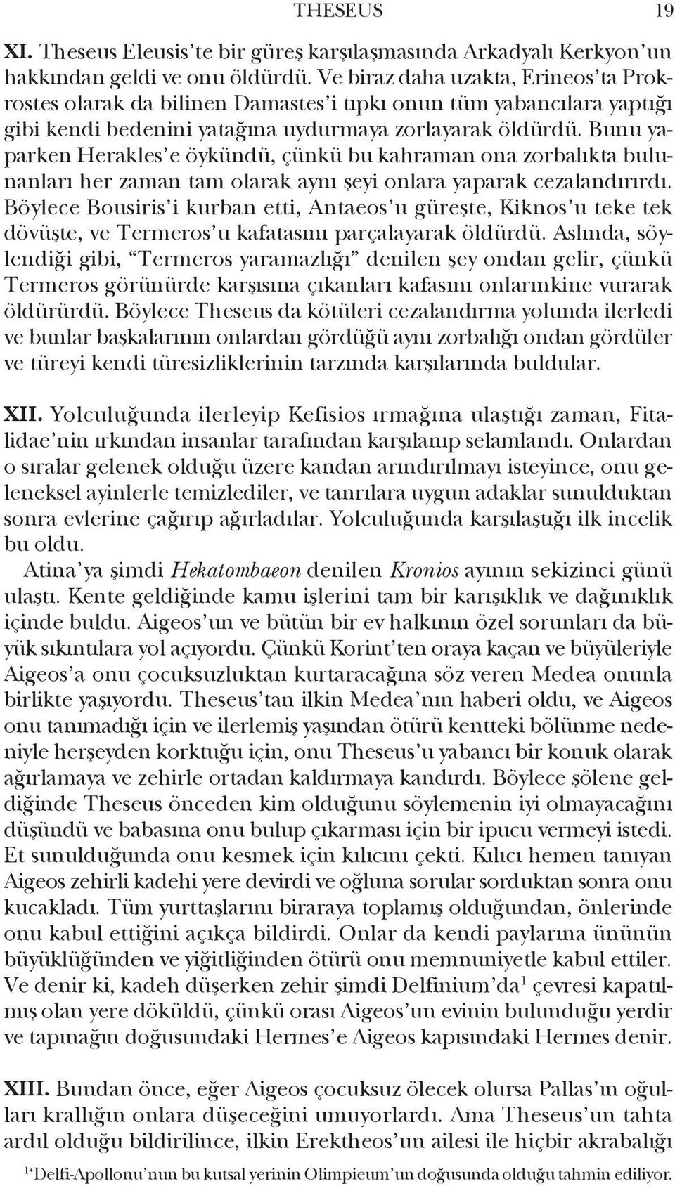 Bunu yaparken Herak les e öykündü, çünkü bu kahraman ona zorbalıkta bulunan ları her zaman tam olarak aynı şeyi onlara yaparak ceza lan dırırdı.