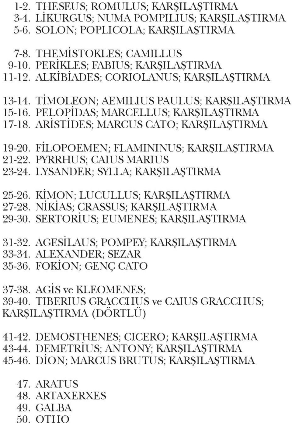 FİLOPOEMEN; FLAMININUS; KARÞILAÞTIRMA 21-22. PYRRHUS; CAIUS MARIUS 23-24. LYSANDER; SYLLA; KARÞILAÞTIRMA 25-26. KİMON; LUCULLUS; KARÞILAÞTIRMA 27-28. NİKİAS; CRASSUS; KARÞILAÞTIRMA 29-30.