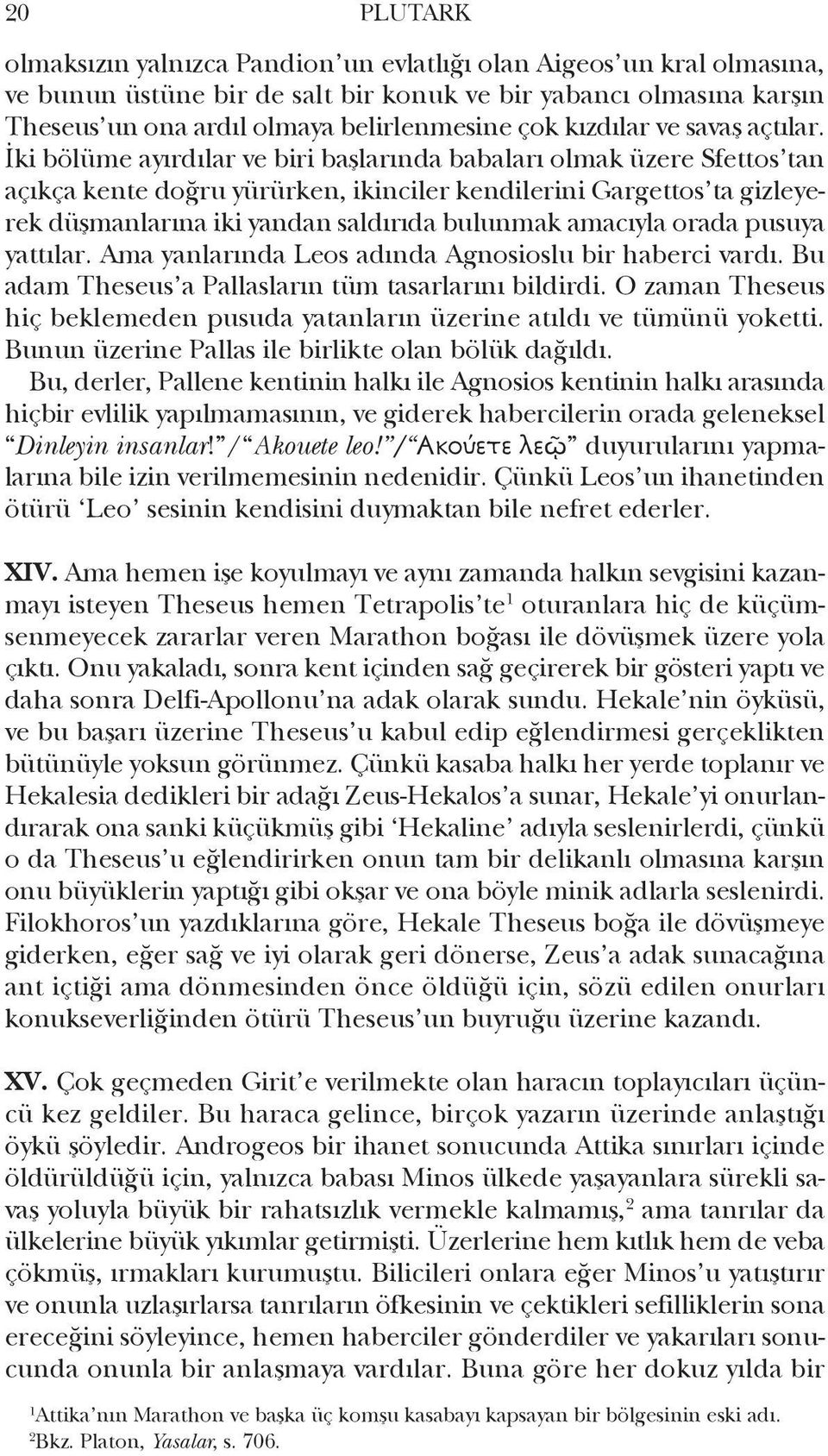 İki bölüme ayırdılar ve biri başlarında baba ları olmak üzere Sfet tos tan açıkça kente doğru yürür ken, ikin ciler kendilerini Gargettos ta gizleyerek düş man la rına iki yandan saldırıda bulunmak