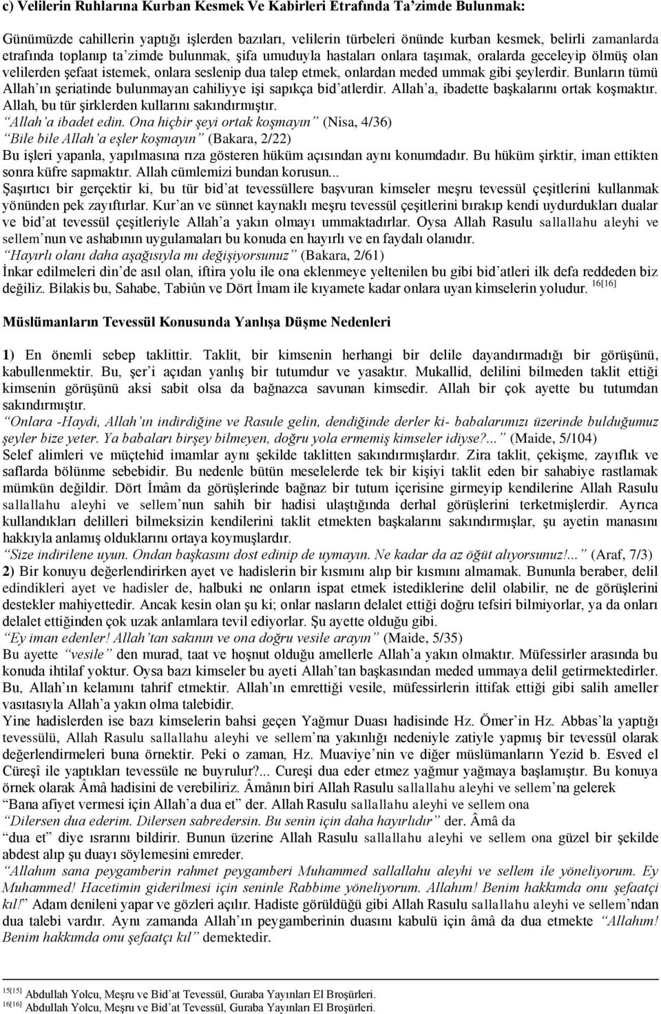 Bunların tümü Allah ın şeriatinde bulunmayan cahiliyye işi sapıkça bid atlerdir. Allah a, ibadette başkalarını ortak koşmaktır. Allah, bu tür şirklerden kullarını sakındırmıştır. Allah a ibadet edin.