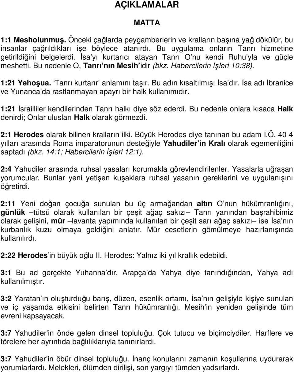 1:21 Yehoşua. Tanrı kurtarır anlamını taşır. Bu adın kısaltılmışı İsa dır. İsa adı İbranice ve Yunanca da rastlanmayan apayrı bir halk kullanımıdır.