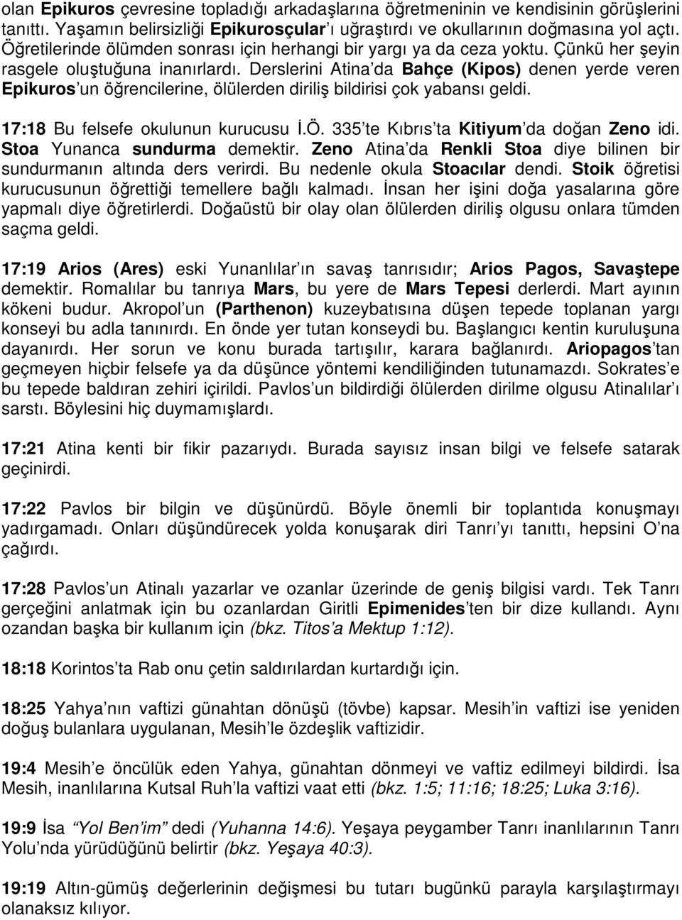 Derslerini Atina da Bahçe (Kipos) denen yerde veren Epikuros un öğrencilerine, ölülerden diriliş bildirisi çok yabansı geldi. 17:18 Bu felsefe okulunun kurucusu İ.Ö.