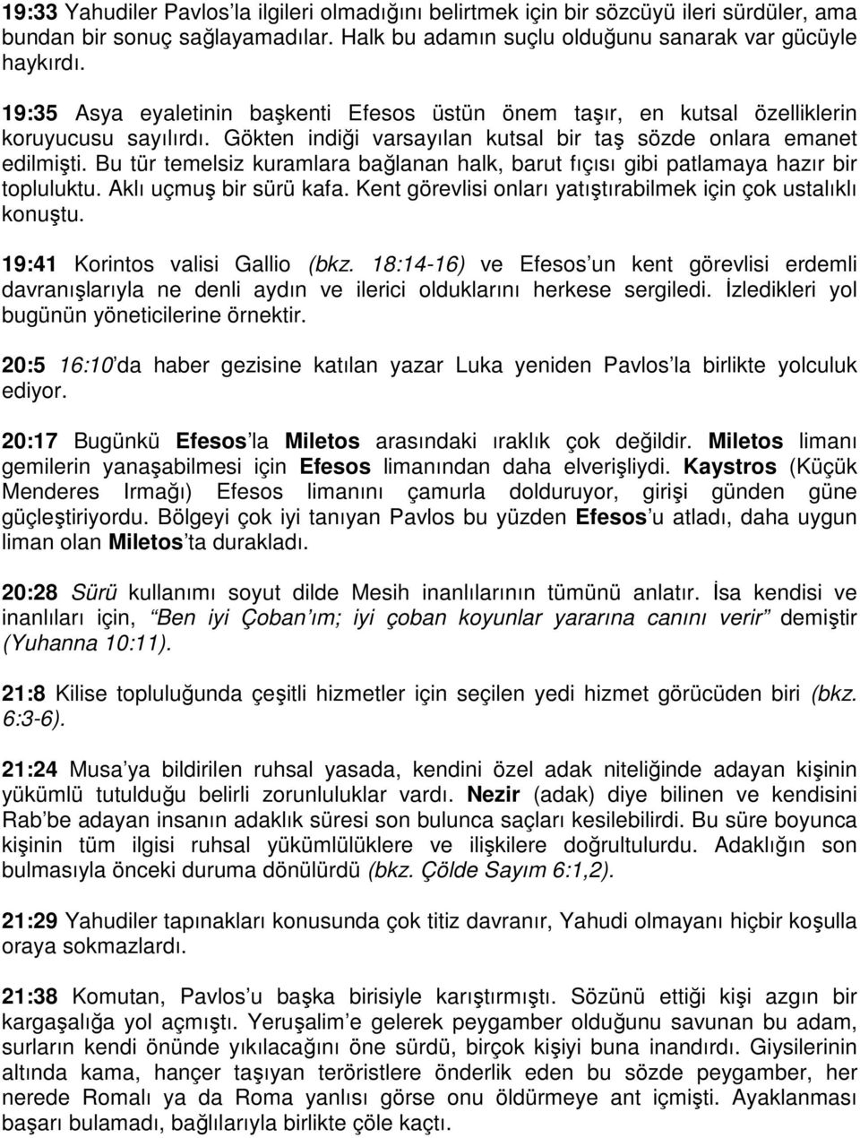 Bu tür temelsiz kuramlara bağlanan halk, barut fıçısı gibi patlamaya hazır bir topluluktu. Aklı uçmuş bir sürü kafa. Kent görevlisi onları yatıştırabilmek için çok ustalıklı konuştu.