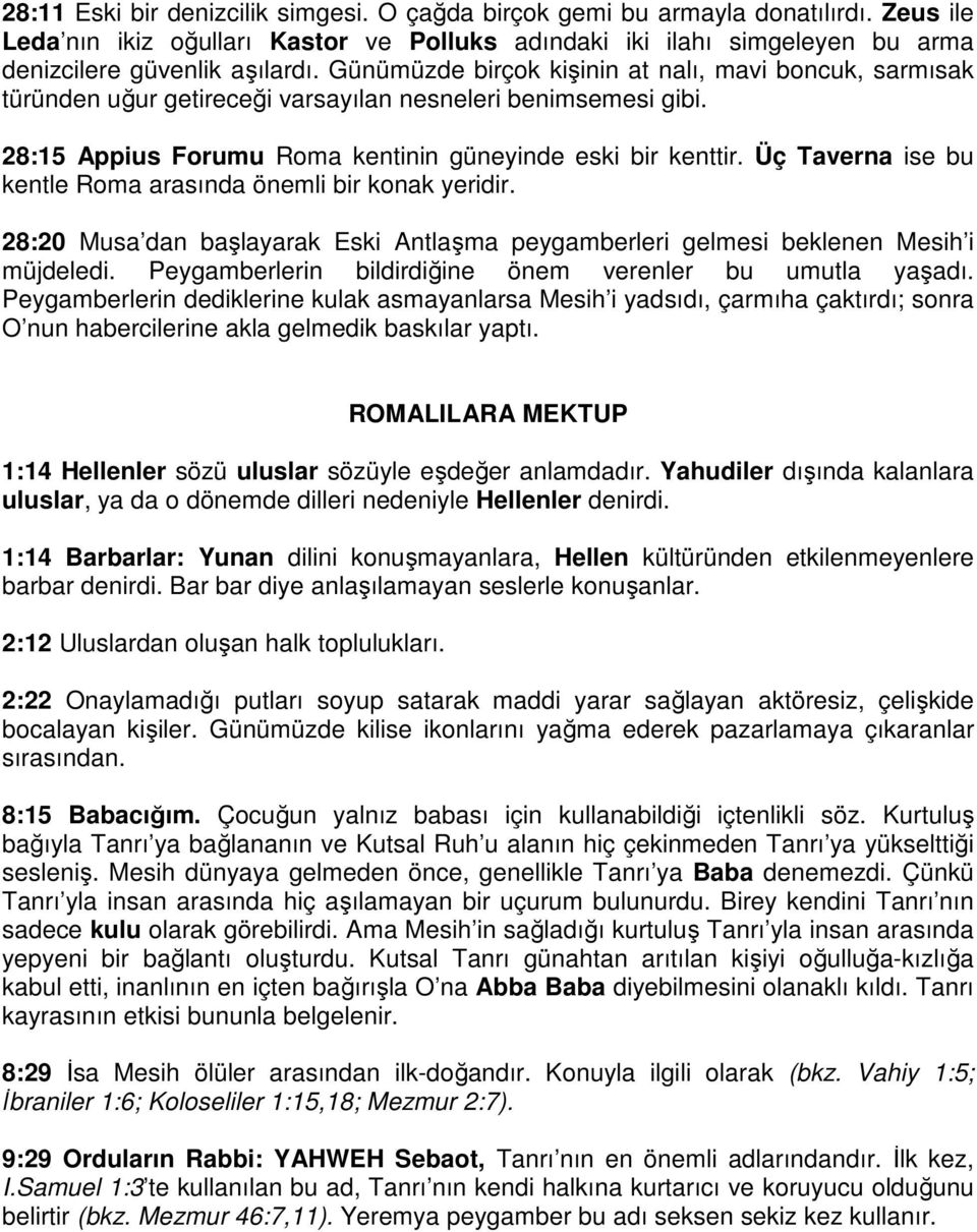 Üç Taverna ise bu kentle Roma arasında önemli bir konak yeridir. 28:20 Musa dan başlayarak Eski Antlaşma peygamberleri gelmesi beklenen Mesih i müjdeledi.