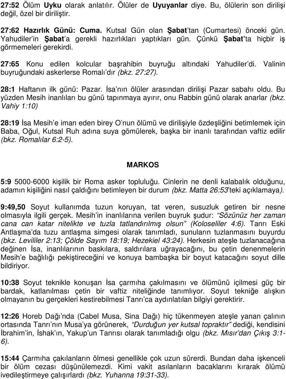 Valinin buyruğundaki askerlerse Romalı dır (bkz. 27:27). 28:1 Haftanın ilk günü: Pazar. İsa nın ölüler arasından dirilişi Pazar sabahı oldu.