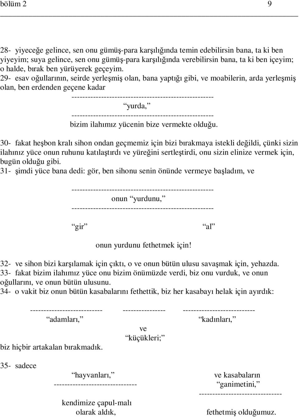 29- esav oğullarının, seirde yerleşmiş olan, bana yaptığı gibi, ve moabilerin, arda yerleşmiş olan, ben erdenden geçene kadar yurda, bizim ilahımız yücenin bize vermekte olduğu.