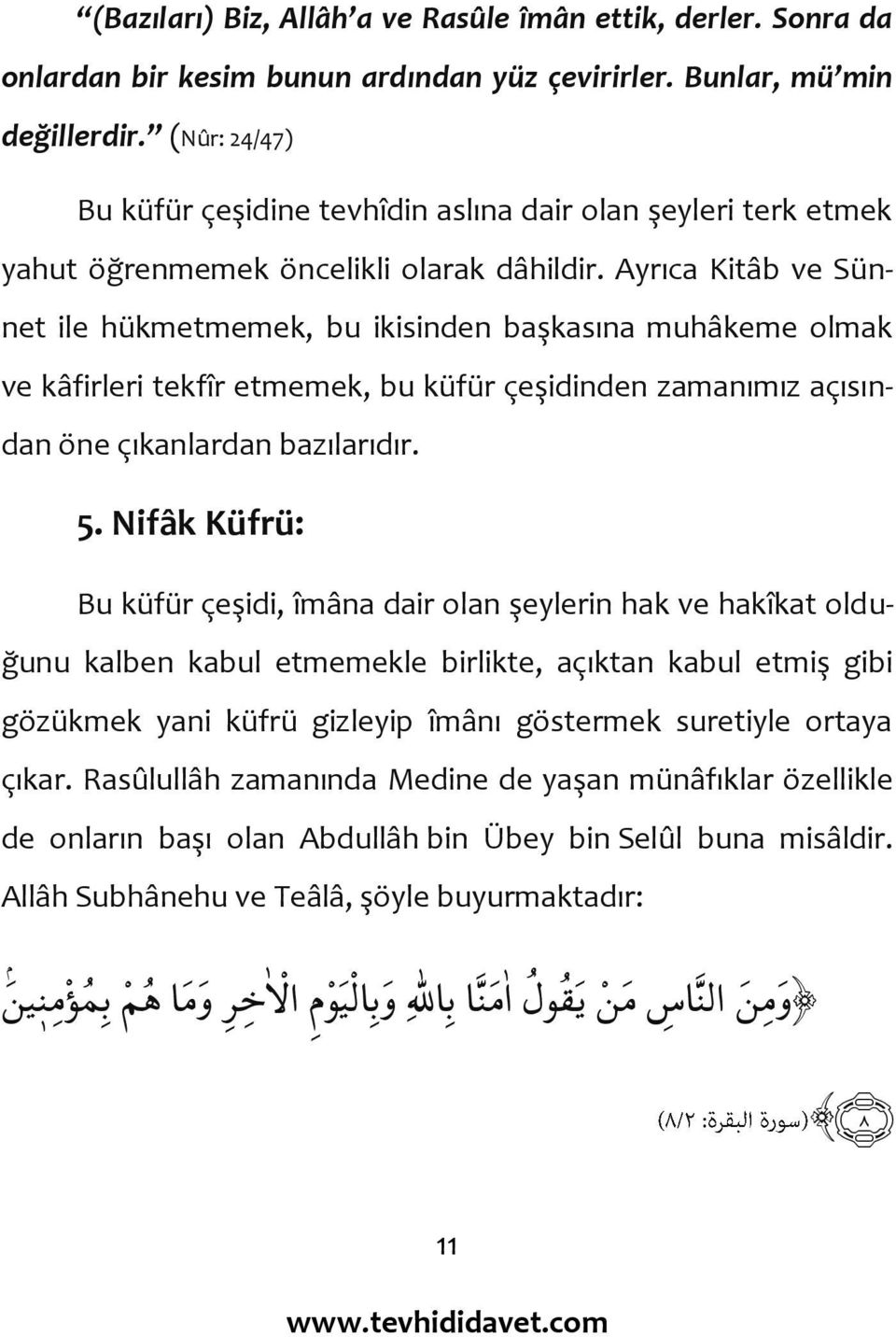 Ayrıca Kitâb ve Sünnet ile hükmetmemek, bu ikisinden başkasına muhâkeme olmak ve kâfirleri tekfîr etmemek, bu küfür çeşidinden zamanımız açısından öne çıkanlardan bazılarıdır. 5.