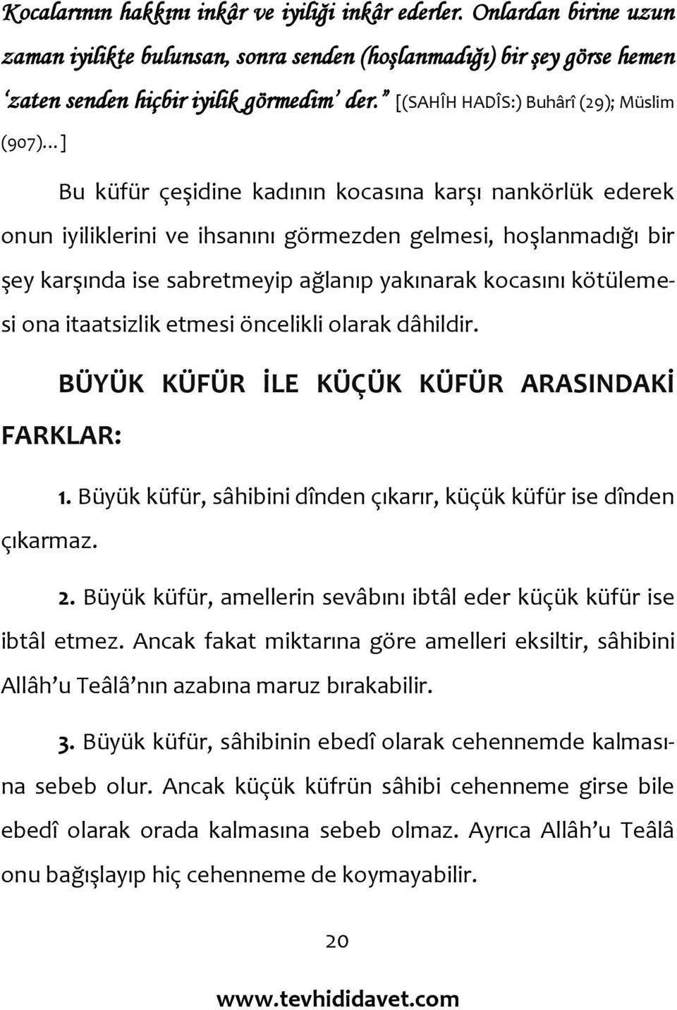 ağlanıp yakınarak kocasını kötülemesi ona itaatsizlik etmesi öncelikli olarak dâhildir. BÜYÜK KÜFÜR İLE KÜÇÜK KÜFÜR ARASINDAKİ FARKLAR: 1.