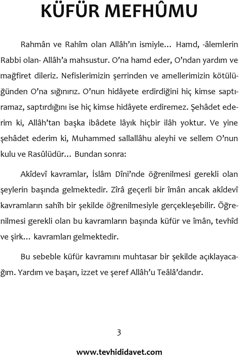 Şehâdet ederim ki, Allâh tan başka ibâdete lâyık hiçbir ilâh yoktur.