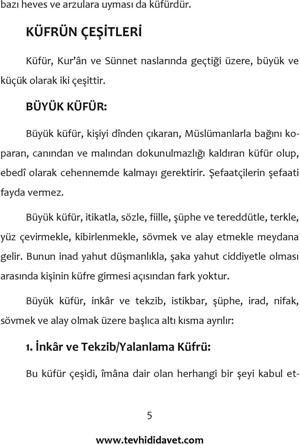 Şefaatçilerin şefaati fayda vermez. Büyük küfür, itikatla, sözle, fiille, şüphe ve tereddütle, terkle, yüz çevirmekle, kibirlenmekle, sövmek ve alay etmekle meydana gelir.