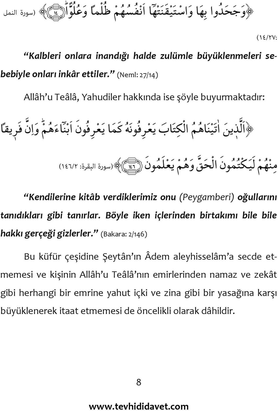 Kendilerine kitâb verdiklerimiz onu (Peygamberi) oğullarını tanıdıkları gibi tanırlar. Böyle iken içlerinden birtakımı bile bile hakkı gerçeği gizlerler.