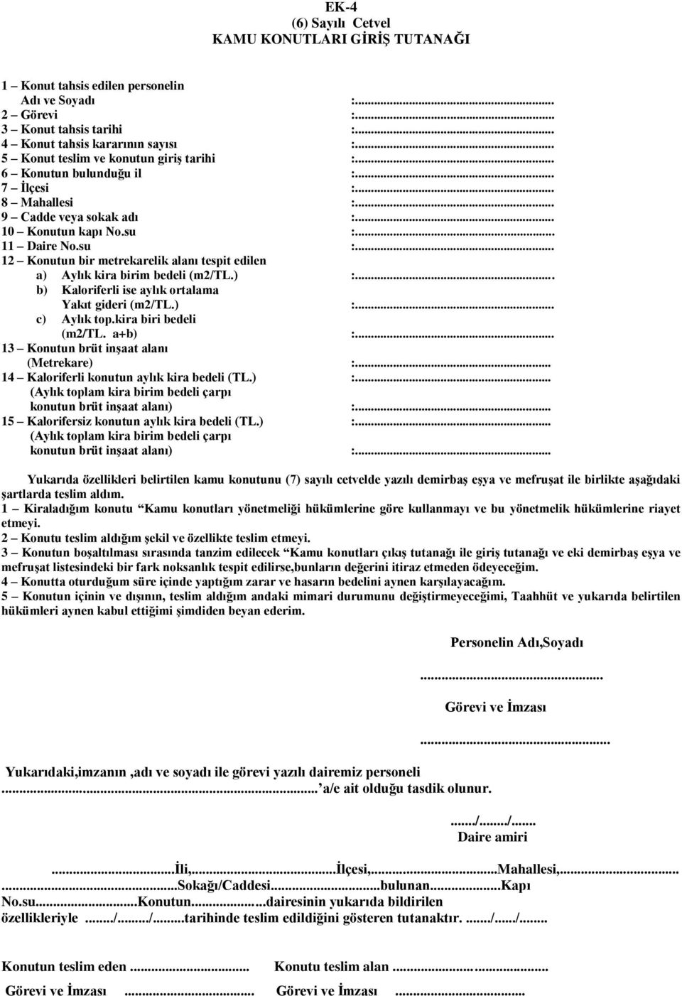 .. 11 Daire No.su :... 12 Konutun bir metrekarelik alanı tespit edilen a) Aylık kira birim bedeli (m2/tl.) :... b) Kaloriferli ise aylık ortalama Yakıt gideri (m2/tl.) :... c) Aylık top.