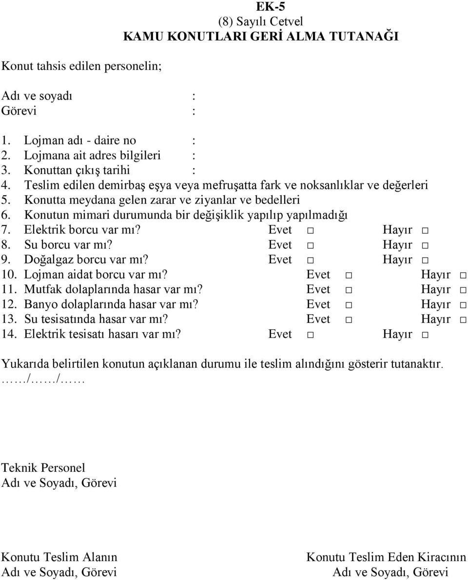 Konutun mimari durumunda bir değişiklik yapılıp yapılmadığı 7. Elektrik borcu var mı? Evet Hayır 8. Su borcu var mı? Evet Hayır 9. Doğalgaz borcu var mı? Evet Hayır 10. Lojman aidat borcu var mı?