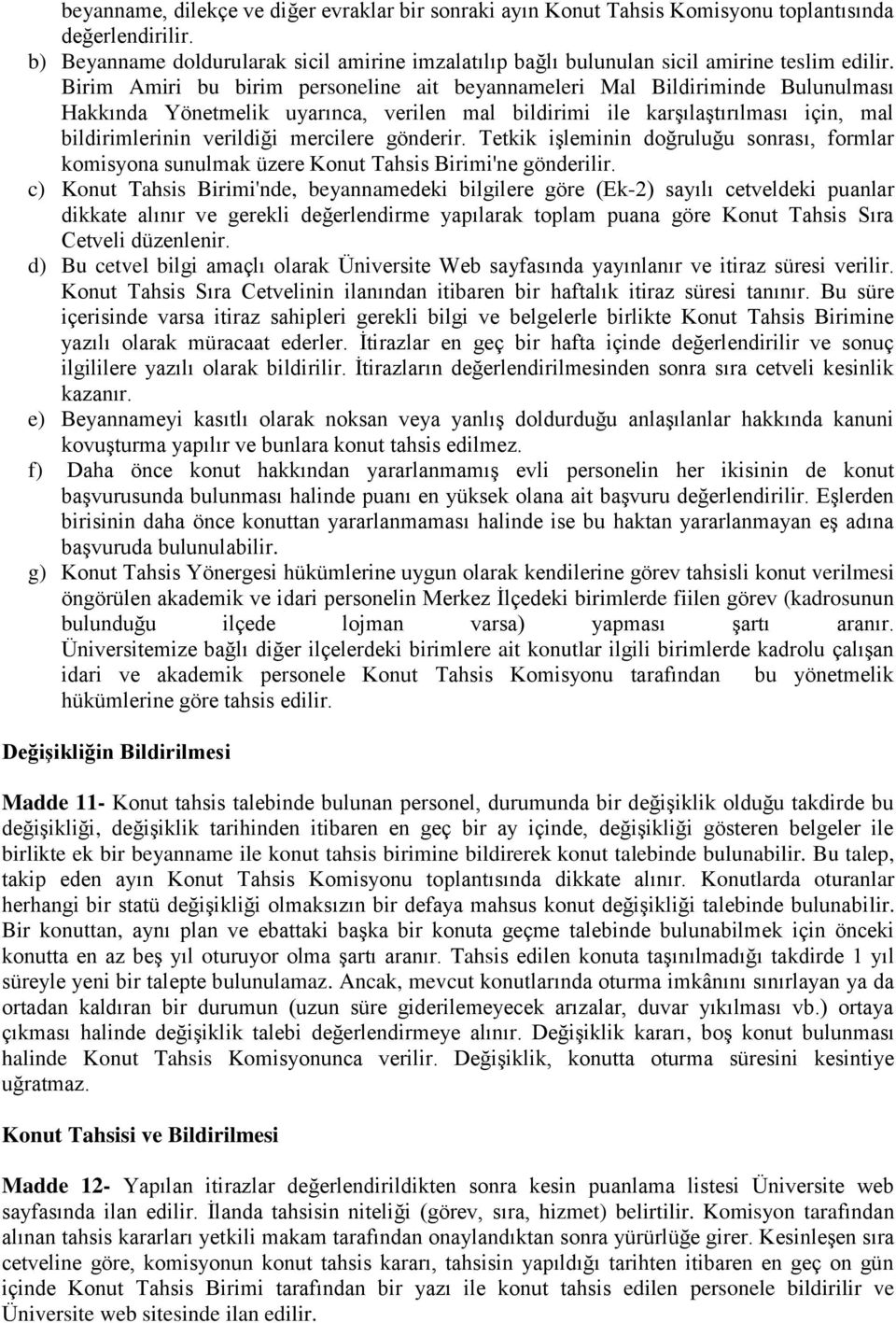 Birim Amiri bu birim personeline ait beyannameleri Mal Bildiriminde Bulunulması Hakkında Yönetmelik uyarınca, verilen mal bildirimi ile karşılaştırılması için, mal bildirimlerinin verildiği mercilere