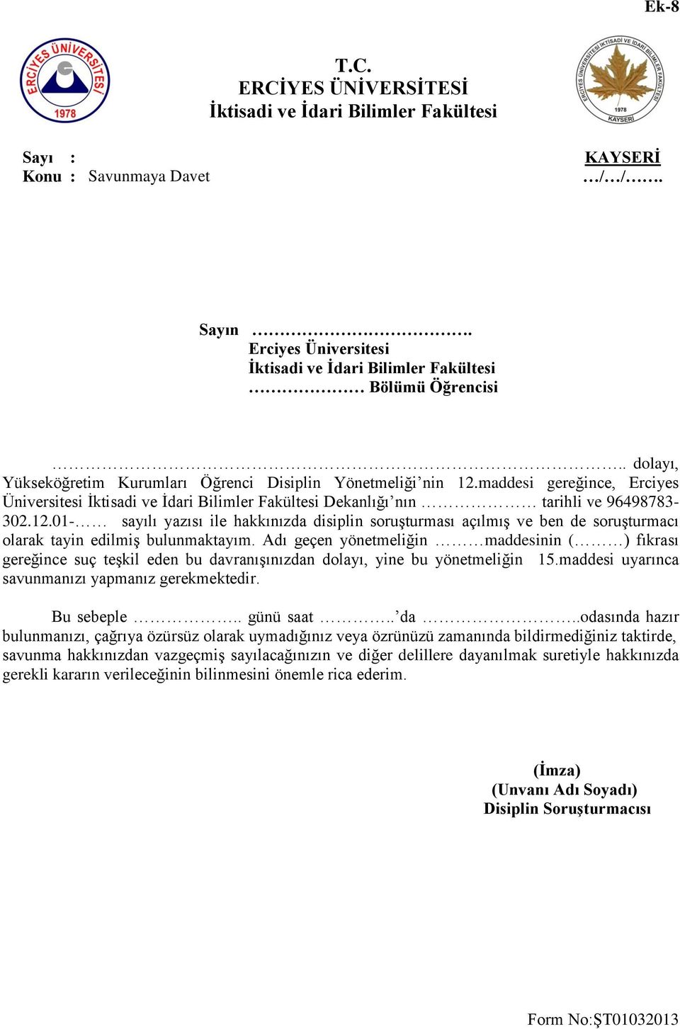 Adı geçen yönetmeliğin maddesinin ( ) fıkrası gereğince suç teşkil eden bu davranışınızdan dolayı, yine bu yönetmeliğin 15.maddesi uyarınca savunmanızı yapmanız gerekmektedir. Bu sebeple.. günü saat.