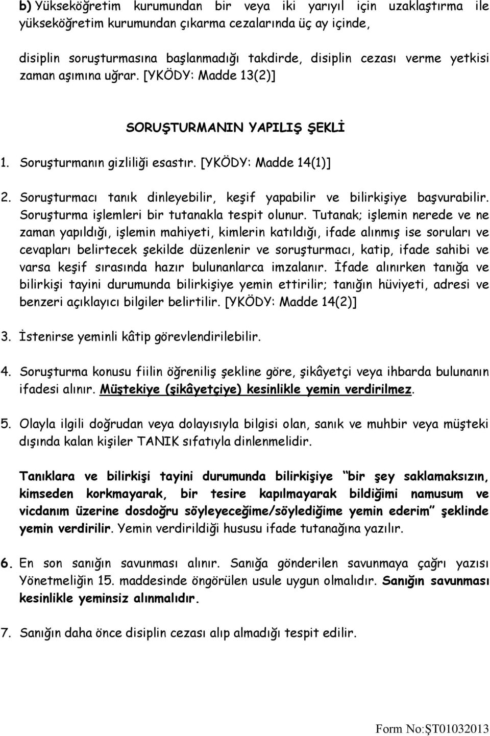 Soruşturmacı tanık dinleyebilir, keşif yapabilir ve bilirkişiye başvurabilir. Soruşturma işlemleri bir tutanakla tespit olunur.