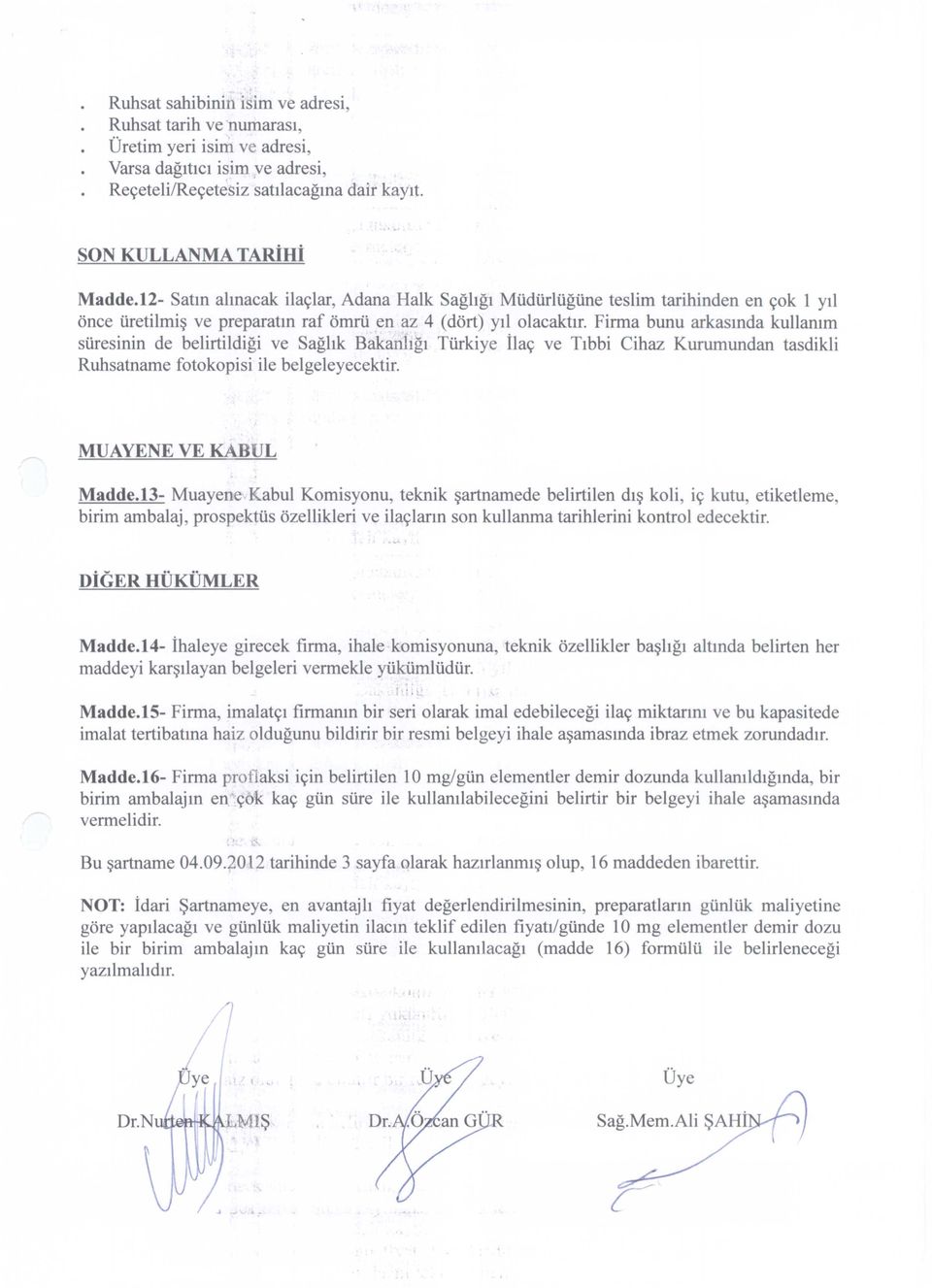 Firma bunu arkasında kullanım süresinin de belirtildiği ve Sağlık Bakanİiğı Türkiye İlaç ve Tıbbi Cihaz Kurumundan tasdikli Ruhsatname fotokopisi ile belgeleyecektir. MUAYENE VE KABUL Madde.