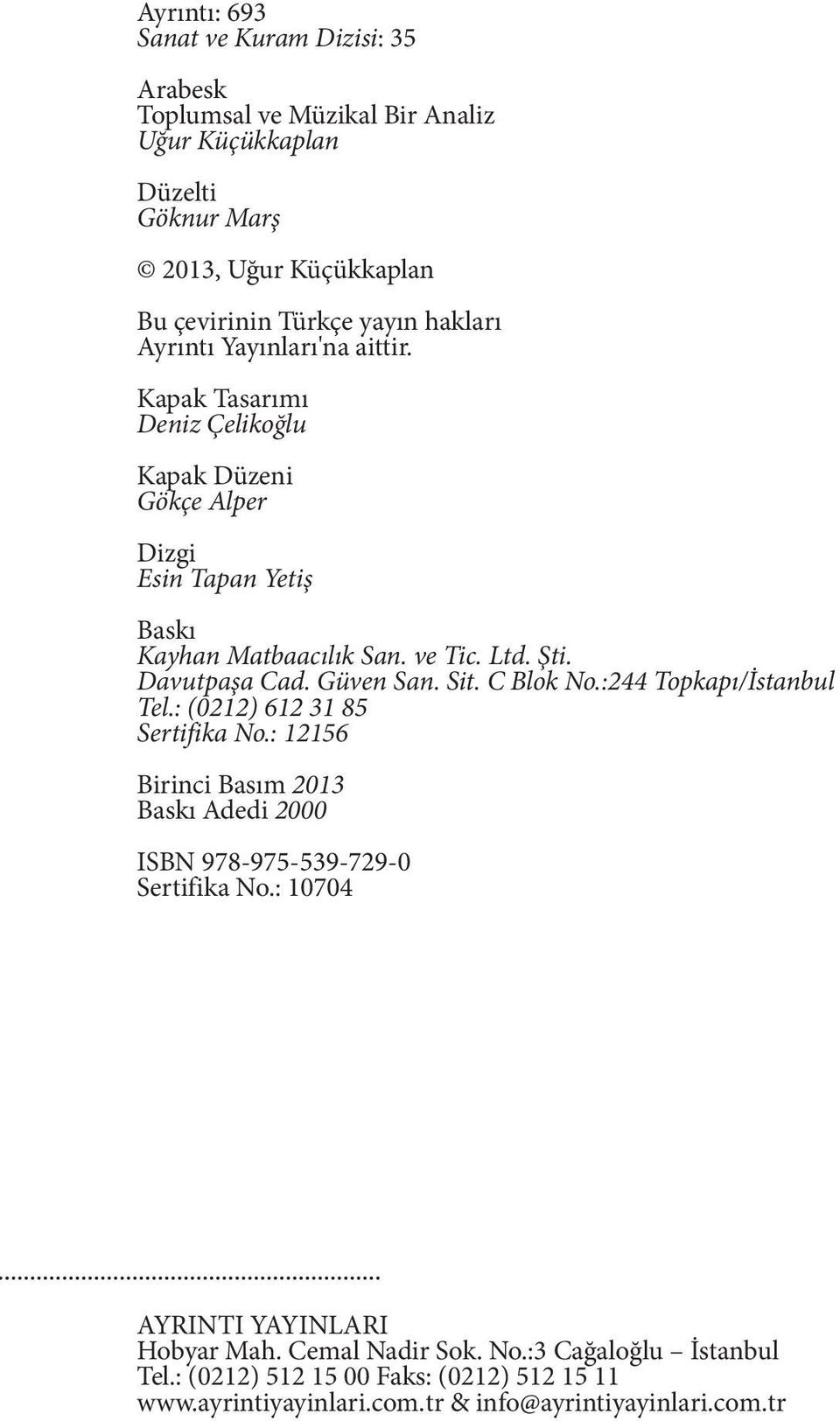 Güven San. Sit. C Blok No.:244 Topkapı/İstanbul Tel.: (0212) 612 31 85 Sertifika No.: 12156 Birinci Basım 2013 Baskı Adedi 2000 ISBN 978-975-539-729-0 Sertifika No.