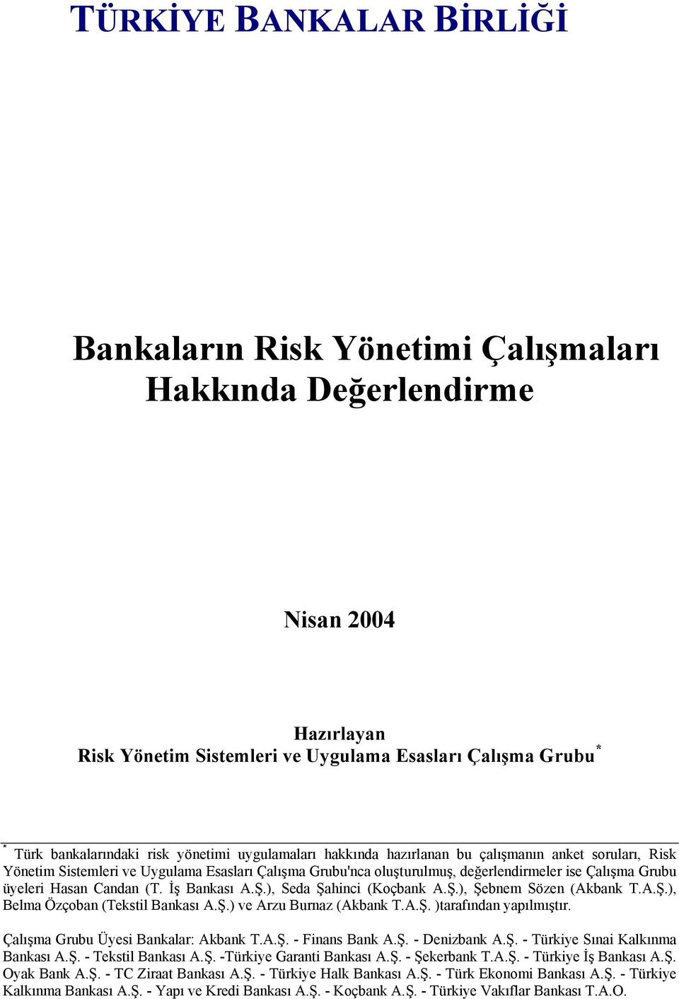 Candan (T. İş Bankası A.Ş.), Seda Şahinci (Koçbank A.Ş.), Şebnem Sözen (Akbank T.A.Ş.), Belma Özçoban (Tekstil Bankası A.Ş.) ve Arzu Burnaz (Akbank T.A.Ş. )tarafından yapılmıştır.