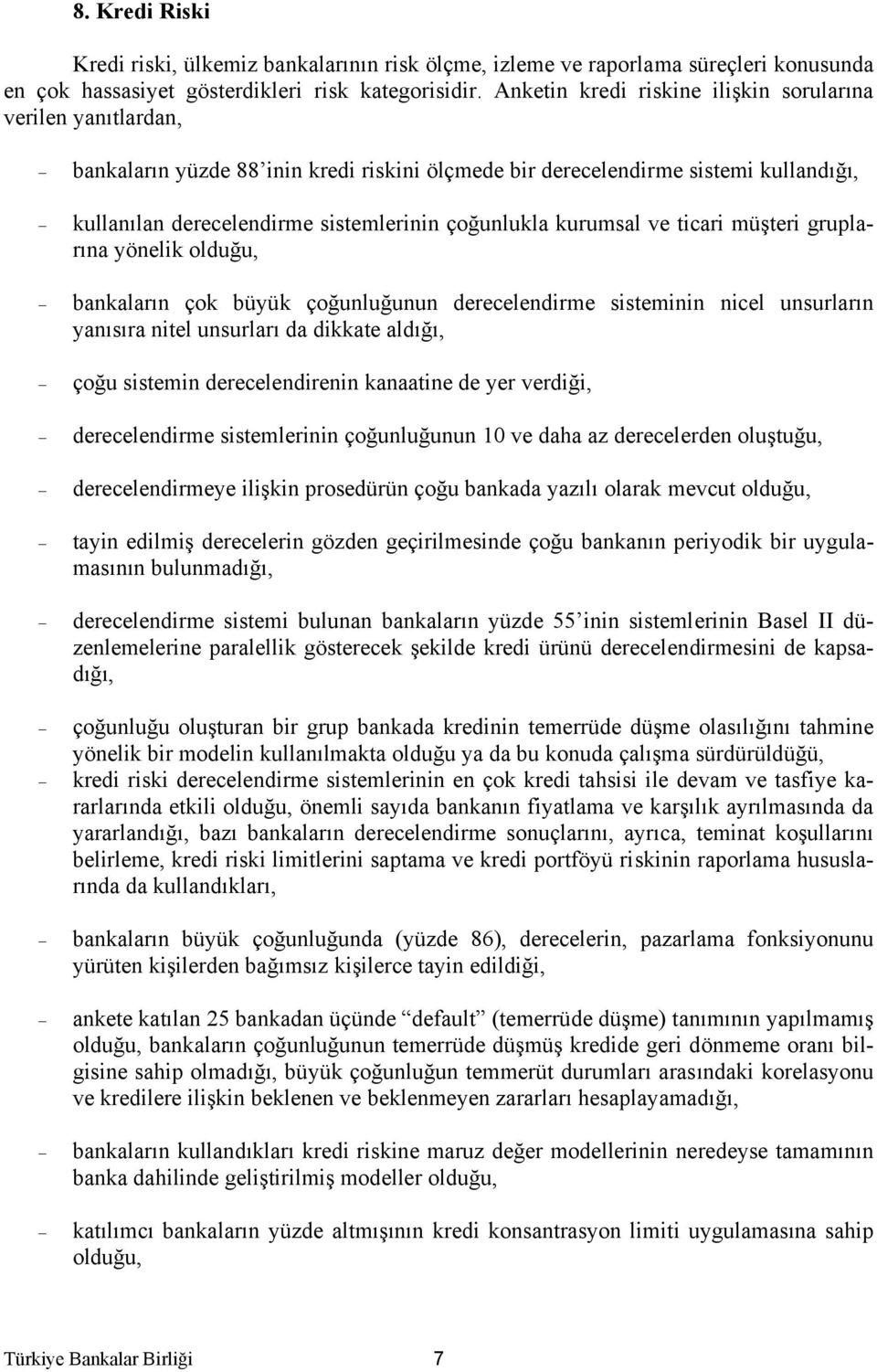 kurumsal ve ticari müşteri gruplarına yönelik olduğu, bankaların çok büyük çoğunluğunun derecelendirme sisteminin nicel unsurların yanısıra nitel unsurları da dikkate aldığı, çoğu sistemin