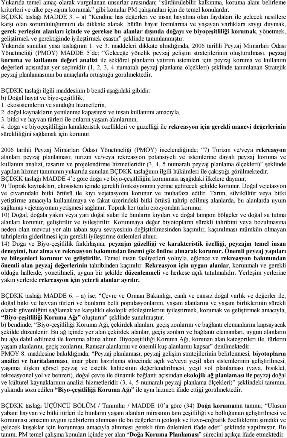 a) Kendine has değerleri ve insan hayatına olan faydaları ile gelecek nesillere karşı olan sorumluluğumuzu da dikkate alarak, bütün hayat formlarına ve yaşayan varlıklara saygı duymak, gerek yerleşim