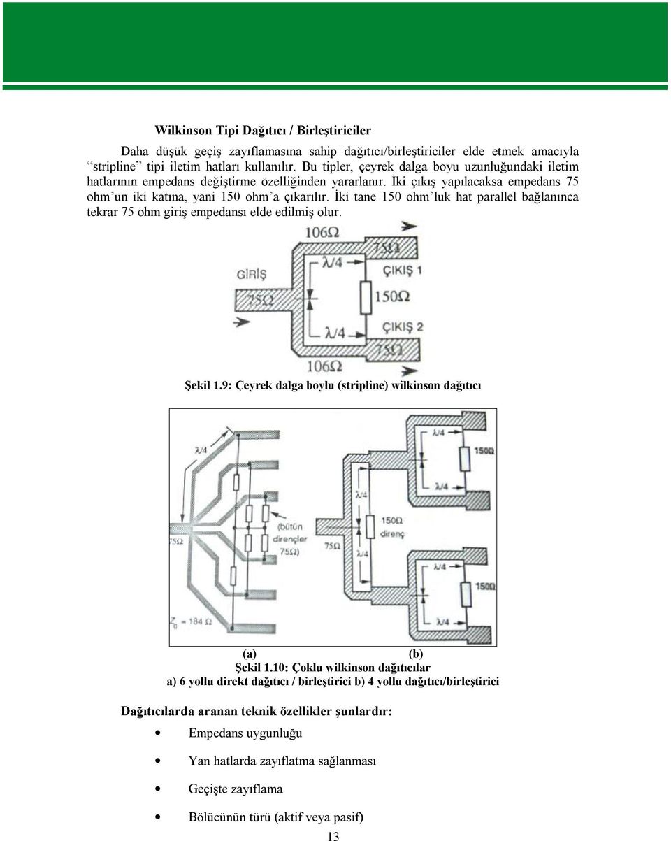 İki tane 150 ohm luk hat parallel bağlanınca tekrar 75 ohm giriş empedansı elde edilmiş olur. Şekil 1.9: Çeyrek dalga boylu (stripline) wilkinson dağıtıcı (a) (b) Şekil 1.