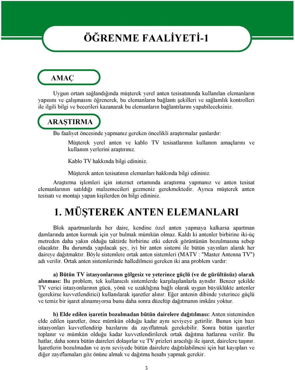 ARAŞTIRMA Bu faaliyet öncesinde yapmanız gereken öncelikli araştırmalar şunlardır: Müşterek yerel anten ve kablo TV tesisatlarının kullanım amaçlarını ve kullanım yerlerini araştırınız.