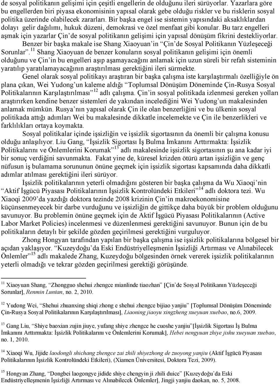 Bir başka engel ise sistemin yapısındaki aksaklıklardan dolayı gelir dağılımı, hukuk düzeni, demokrasi ve özel menfaat gibi konular.