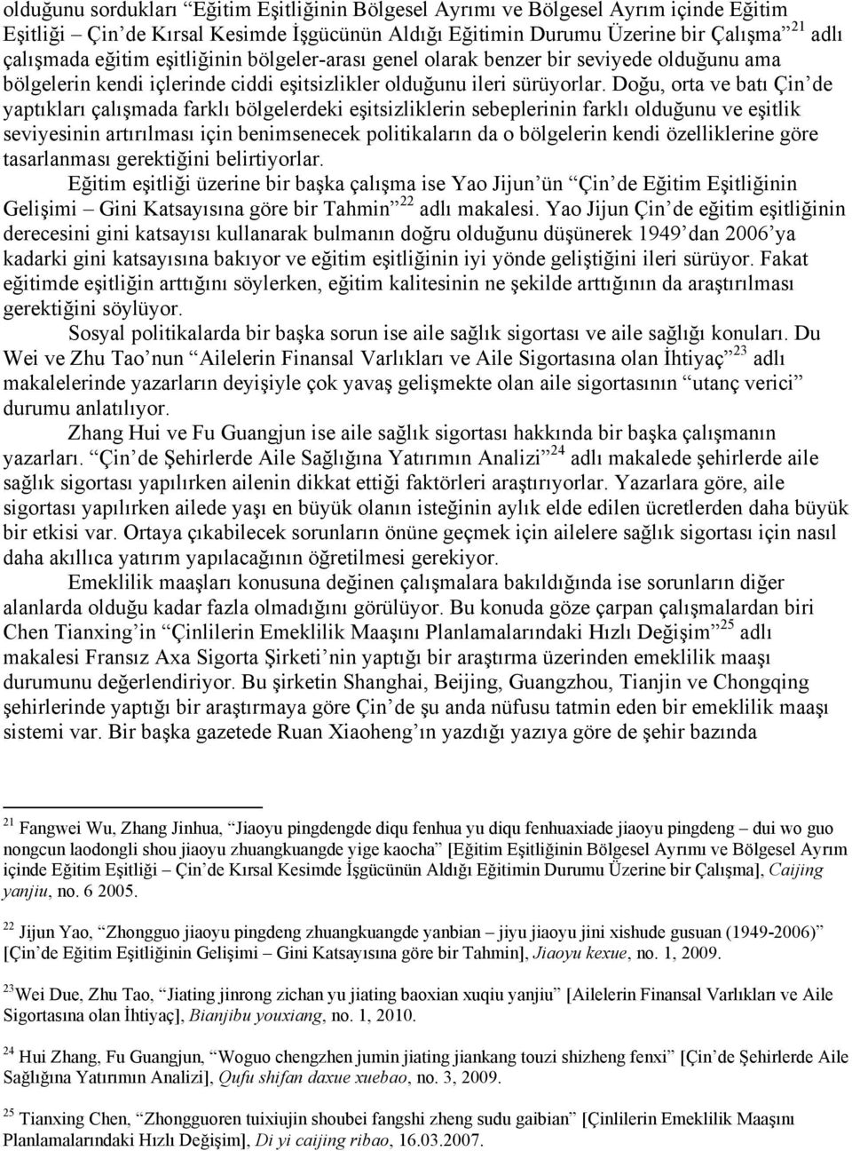 Doğu, orta ve batı Çin de yaptıkları çalışmada farklı bölgelerdeki eşitsizliklerin sebeplerinin farklı olduğunu ve eşitlik seviyesinin artırılması için benimsenecek politikaların da o bölgelerin